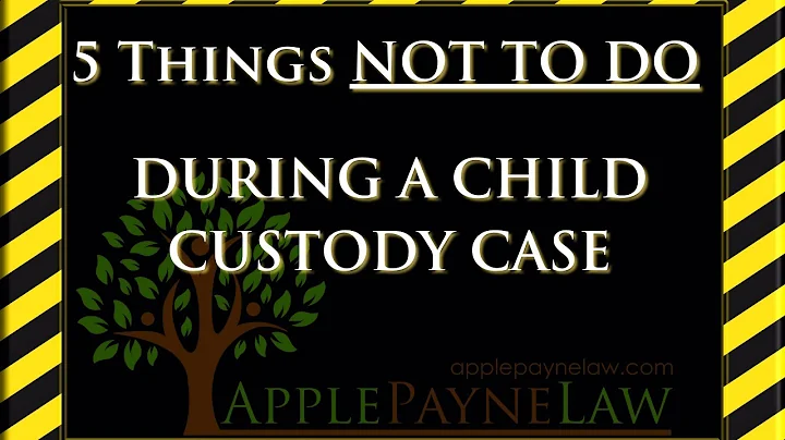 5 Things NOT TO DO During Your Child Custody Case //Apple Payne Law