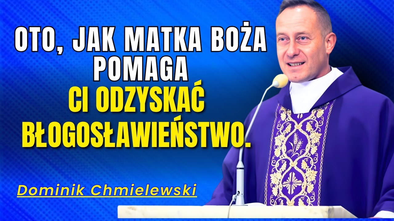 Dominik Chmielewski - Oto, jak Matka Boża pomaga ci odzyskać błogosławieństwo.