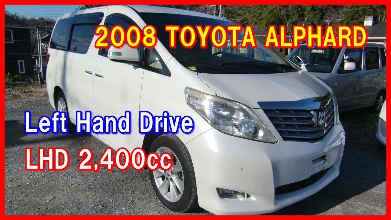 2008 TOYOTA ALPHARD 20 LEFT HAND DRIVE LHD JAPAN - YouTube