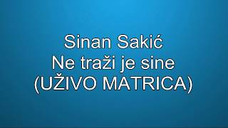 Video thumbnail of "Sinan Sakić - Ne traži je sine (UŽIVO MATRICA)"