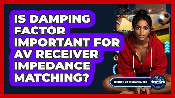 Is Damping Factor Important For AV Receiver Impedance Matching? - NextGen Viewing and Audio