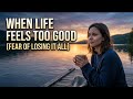 When Life Feels Too Good (Fear of Losing It All)