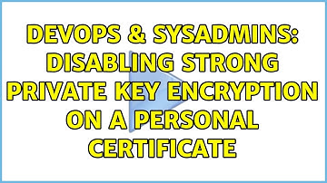 DevOps & SysAdmins: Disabling strong private key encryption on a personal certificate