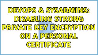 DevOps & SysAdmins: Disabling strong private key encryption on a personal certificate