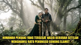 KISAH HIMAWAN PENDAKI YANG TERSESAT NASIB BERUBAH SETELAH MEGHAMILI RATU PENUNGGU GUNUNG SLAMET