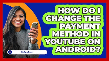 How do I change the payment method in YouTube on Android? - Be App Savvy