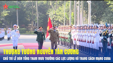 Thượng tướng Nguyễn Tân Cương chủ trì lễ đón Tổng Tham mưu trưởng các LLVT cách mạng Cuba - Báo QĐND