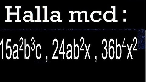 hallar mcd 15a2b3c , 24ab2x , 36b4x2 maximo comun divisor de polinomios
