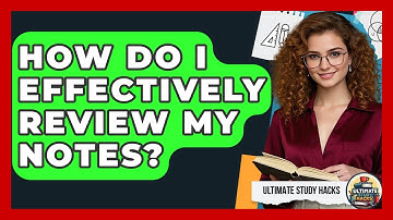 How Do I Effectively Review My Notes? - Ultimate Study Hacks
