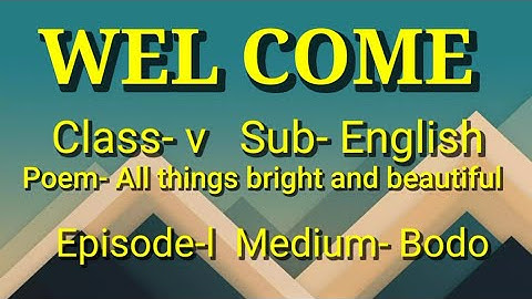Class- V  Sub-EnglishPoem- All things bright and beautifulEpisode-l Medium BodoSEBA course