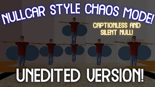 [UNEDITED GAMEPLAY] NULLCAR (NULL STYLE) CHAOS MODE WITH CAPTIONLESS AND SILENT NULL!!/BBCR MOD
