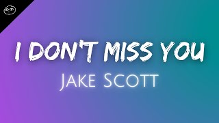 Jake Scott // I Don't Miss You ♫ Lyrics ♫