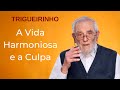 Trigueirinho | A Vida Harmoniosa e a Culpa