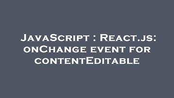 JavaScript : React.js: onChange event for contentEditable