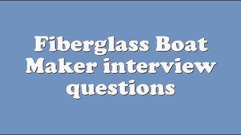 Fiberglass Boat Maker interview questions