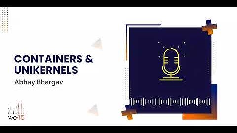 Containers & Unikernels - Abhay Bhargav