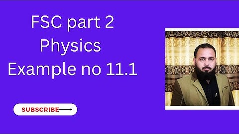 FSC Part 2 physics Example no 11.1