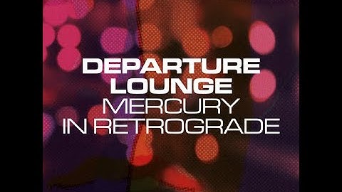 Departure Lounge - Mercury in Retrograde (Official Video)