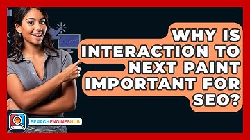 Why Is Interaction To Next Paint Important For SEO? - SearchEnginesHub.com