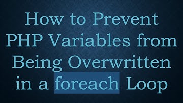 How to Prevent PHP Variables from Being Overwritten in a foreach Loop