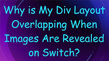 Why is My Div Layout Overlapping When Images Are Revealed on Switch?