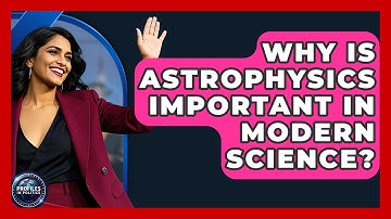Why Is Astrophysics Important in Modern Science? - Profiles in Politics