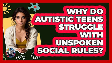 Why Do Autistic Teens Struggle With Unspoken Social Rules? - Answers About Autism