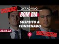 Bom dia 247: Suspeito & Condenado (23.3.22)