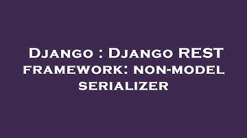Django : Django REST framework: non-model serializer