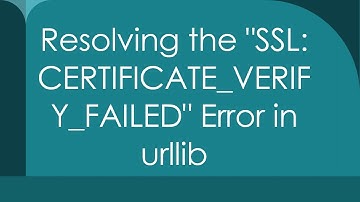 Resolving the "SSL: CERTIFICATE_VERIFY_FAILED" Error in urllib