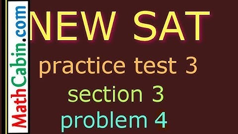 SAT Practice Test 3 Section 3 Problem 4 ! ! !