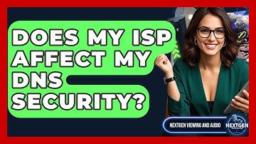 Does My ISP Affect My DNS Security? - NextGen Viewing and Audio