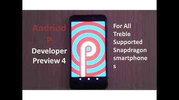 Andriod P developer preview 4 for all snapdragon phones