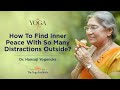 Yoga & You: How to find inner peace with so many distractions outside? | Dr. Hansaji Yogendra