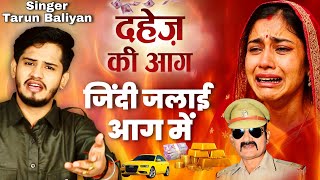 सच्ची घटना पर गमगीन रागनी सुनके कलेजा फट जायेगा। Tarun Baliyan | Dahej Ki Aag~ Ragni | Jindi Main Ag
