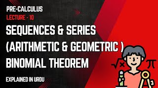 Sequences, Series | Binomial Theorem | PreCalculus Lecture 10 | Arithmetic and Geometric progression
