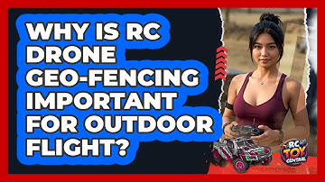 Why Is RC Drone Geo-fencing Important For Outdoor Flight? - RC Toy Central