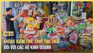 Vì sao không kiểm tra, truy thu thuế hộ kinh doanh| VTV4