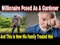 Rich Man Posed As A Gardener To Find Out If His Children Loved Him But What He Discovers Is Shocking