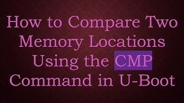 How to Compare Two Memory Locations Using the CMP Command in U-Boot