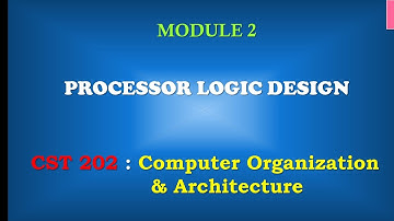 Processor Logic Design | M2_3 | KTU | CST 202 Computer Organisation and Architecture