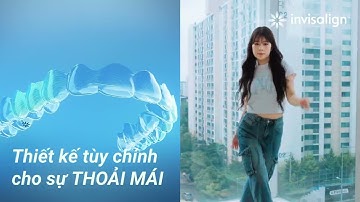 Tự tin và thoải mái trong từng bước đi với Invisalign