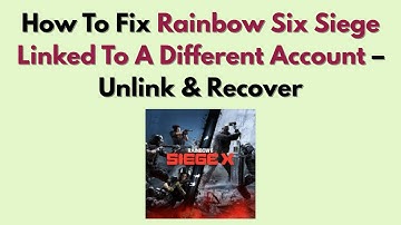 How To Fix Rainbow Six Siege Linked To A Different Account (2025) – Unlink & Recover