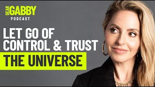Controlling everything? Here’s how to let go and trust the Universe—Gabby Bernstein, Dear Gabby