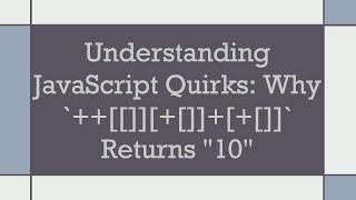 Understanding JavaScript Quirks: Why `++[[]][+[]]+[+[]]` Returns 10
