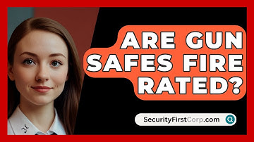 Are Gun Safes Fire Rated? - SecurityFirstCorp.com