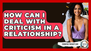 How Can I Deal With Criticism In A Relationship? - Cognitive Therapy Hub