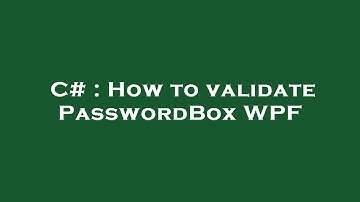 C# : How to validate PasswordBox WPF
