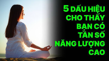 5 dấu hiệu cho thấy bạn là người có tần số năng lượng cao.