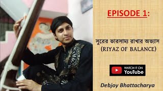 Episode 1: Riyaz of VOCAL BALANCE / সুরের ভারসাম্য রাখার অভ্যাস - Debjoy Bhattacharya